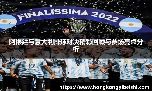 阿根廷与意大利排球对决精彩回顾与赛场亮点分析