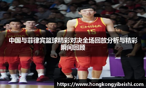 中国与菲律宾篮球精彩对决全场回放分析与精彩瞬间回顾